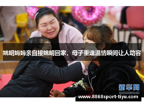 姚明妈妈亲自接姚明回家，母子重逢温情瞬间让人动容