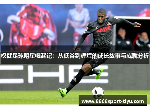 权健足球明星崛起记：从低谷到辉煌的成长故事与成就分析