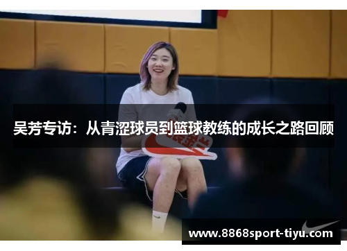 吴芳专访：从青涩球员到篮球教练的成长之路回顾