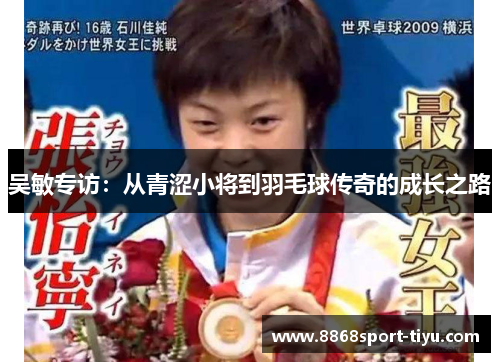 吴敏专访：从青涩小将到羽毛球传奇的成长之路