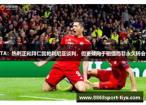 TA：热刺正和拜仁就帕利尼亚谈判，但更倾向于租借而非永久转会